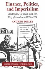 Finance Politics And Imperialism Australia Canada And The City Of London C18961914 Andrew Dilley