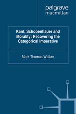 Kant Schopenhauer And Morality Recovering The Categorical Imperative Mark Thomas Walker Auth
