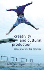Creativity And Cultural Production Issues For Media Practice Phillip Mcintyre Auth