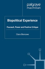 Biopolitical Experience Foucault Power And Positive Critique Claire Blencowe Auth