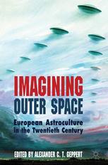 Imagining Outer Space European Astroculture In The Twentieth Century Alexander C T Geppert Eds