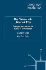 The Chinalatin America Axis Emerging Markets And The Future Of Globalisation Gastn Forns