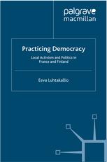 Practicing Democracy Local Activism And Politics In France And Finland Eeva Luhtakallio