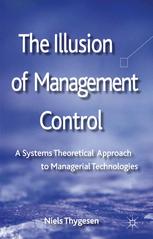 The Illusion Of Management Control A Systems Theoretical Approach To Managerial Technologies Niels Thygesen Eds
