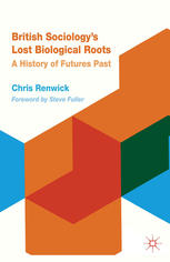 British Sociologys Lost Biological Roots A History Of Futures Past Chris Renwick Auth