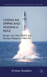 Losing An Empire And Finding A Role Britain The Usa Nato And Nuclear Weapons 196470 Kristan Stoddart Auth