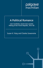 A Political Romance Lon Gambetta Lonie Lon And The Making Of The French Republic 187282 Susan K Foley