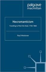 Necromanticism Travelling To Meet The Dead 17501860 Paul Westover Auth