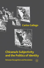 Chicanao Subjectivity And The Politics Of Identity Between Recognition And Revolution Carlos Gallego Auth