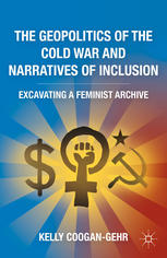The Geopolitics Of The Cold War And Narratives Of Inclusion Excavating A Feminist Archive Kelly Coogangehr Auth