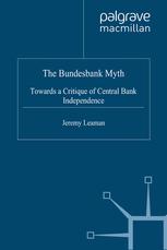 The Bundesbank Myth Towards A Critique Of Central Bank Independence Jeremy Leaman Auth