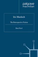 Iris Murdoch The Retrospective Fiction Bran Nicol Auth