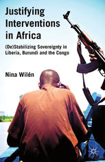 Justifying Interventions In Africa Destabilizing Sovereignty In Liberia Burundi And The Congo Nina Wiln Auth
