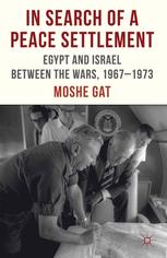 In Search Of A Peace Settlement Egypt And Israel Between The Wars 19671973 Moshe Gat Eds