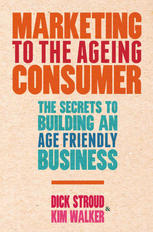 Marketing To The Ageing Consumer The Secrets To Building An Agefriendly Business Dick Stroud
