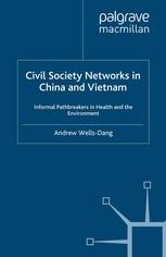 Civil Society Networks In China And Vietnam Informal Pathbreakers In Health And The Environment Andrew Wellsdang Auth