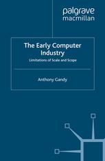 The Early Computer Industry Limitations Of Scale And Scope Anthony Gandy Auth