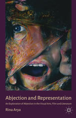 Abjection And Representation An Exploration Of Abjection In The Visual Arts Film And Literature Rina Arya Auth