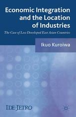 Economic Integration And The Location Of Industries The Case Of Less Developed East Asian Countries Ikuo Kuroiwa Eds