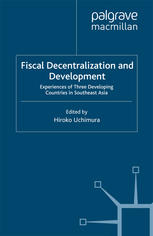 Fiscal Decentralization And Development Experiences Of Three Developing Countries In Southeast Asia Hiroko Uchimura Eds
