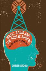 Music Radio And The Public Sphere The Aesthetics Of Democracy Charles Fairchild Auth