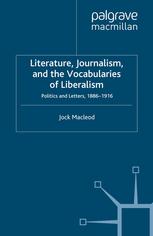 Literature Journalism And The Vocabularies Of Liberalism Politics And Letters 18861916 Jock Macleod Auth