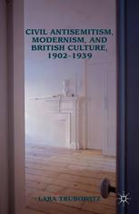 Civil Antisemitism Modernism And British Culture 19021939 Lara Trubowitz Auth