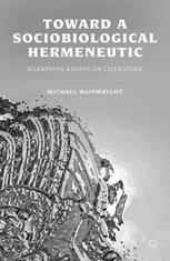 Toward A Sociobiological Hermeneutic Darwinian Essays On Literature Michael Wainwright Auth