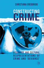 Constructing Crime Discourse And Cultural Representations Of Crime And Deviance Christiana Gregoriou Eds