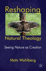 Reshaping Natural Theology Seeing Nature As Creation Mats Wahlberg Auth