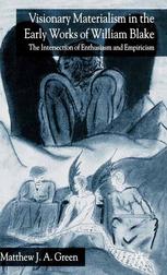 Visionary Materialism In The Early Works Of William Blake The Intersection Of Enthusiasm And Empiricism Matthew J A Green Auth