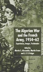 The Algerian War And The French Army 195462 Experiences Images Testimonies Martin S Alexander