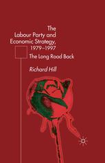 The Labour Party And Economic Strategy 197997 The Long Road Back Richard Hill Auth