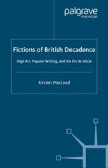 Fictions Of British Decadence High Art Popular Writing And The Fin De Sicle Kirsten Macleod Auth