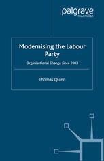 Modernising The Labour Party Organisational Change Since 1983 Thomas Quinn Auth
