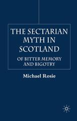 The Sectarian Myth In Scotland Of Bitter Memory And Bigotry Michael Rosie Auth