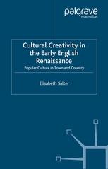 Cultural Creativity In The Early English Renaissance Popular Culture In Town And Country Elisabeth Salter Auth