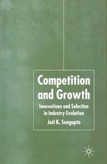 Competition And Growth Innovations And Selection In Industry Evolution Jati K Sengupta Auth