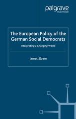 The European Policy Of The German Social Democrats Interpreting A Changing World James Sloam Auth
