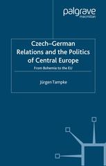 Czechgerman Relations And The Politics Of Central Europe From Bohemia To The Eu Jrgen Tampke Auth