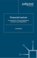 Financial Lexicon A Compendium Of Financial Definitions Acronyms And Colloquialisms Erik Banks Auth
