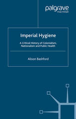 Imperial Hygiene A Critical History Of Colonialism Nationalism And Public Health Alison Bashford Auth