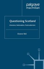 Questioning Scotland Literature Nationalism Postmodernism Eleanor Bell Auth