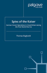 Spies Of The Kaiser German Covert Operations In Great Britain During The First World War Era Thomas Boghardt Auth