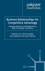 Business Relationships For Competitive Advantage Managing Alignment And Misalignment In Buyer And Supplier Transactions Andrew Cox