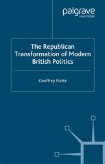 The Republican Transformation Of Modern British Politics Geoffrey Foote Auth