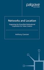 Networks And Location Organizing The Diversified Multinational Corporation For Value Creation Anthony Goerzen Phd Auth