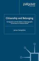 Citizenship And Belonging Immigration And The Politics Of Demographic Governance In Postwar Britain James Hampshire Auth