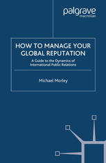How To Manage Your Global Reputation A Guide To The Dynamics Of International Public Relations 2nd Edition Michael Morley Auth