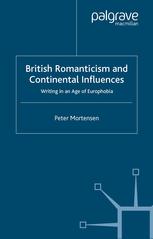 British Romanticism And Continental Influences Writing In An Age Of Europhobia Peter Mortensen Auth